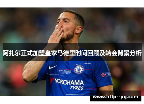 阿扎尔正式加盟皇家马德里时间回顾及转会背景分析