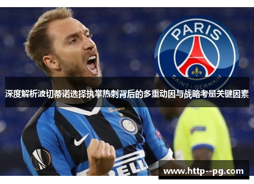 深度解析波切蒂诺选择执掌热刺背后的多重动因与战略考量关键因素