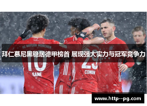 拜仁慕尼黑稳居德甲榜首 展现强大实力与冠军竞争力